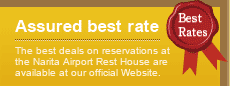 Assured best rate：The best deals on reservations at the Narita Airport Rest House are available at our official Website.